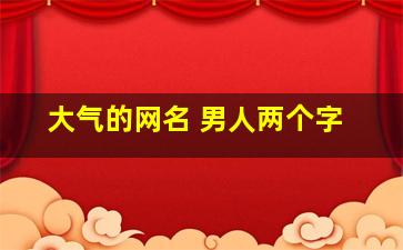 大气的网名 男人两个字